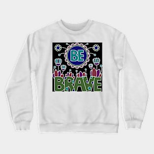 be brave Crewneck Sweatshirt